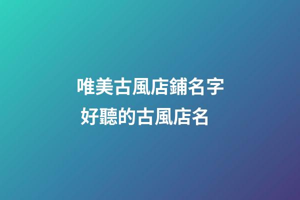 唯美古風店鋪名字 好聽的古風店名